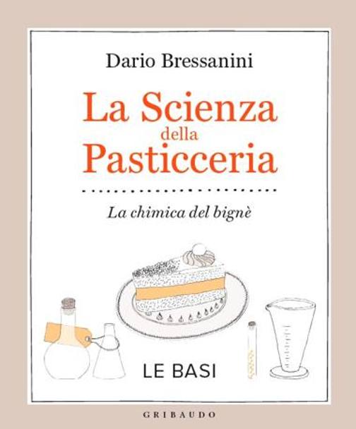 &#39;La scienza della pasticceria&#39;, di Dario Bressanini,  200 pagine, Gribaudo. 19.90 euro